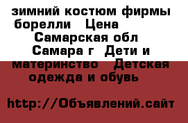зимний костюм фирмы борелли › Цена ­ 2 500 - Самарская обл., Самара г. Дети и материнство » Детская одежда и обувь   